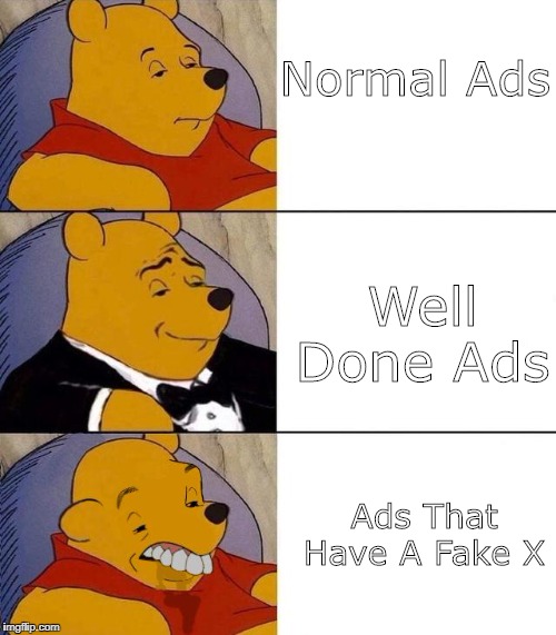 Best,Better, Blurst | Normal Ads; Well Done Ads; Ads That Have A Fake X | image tagged in best better blurst | made w/ Imgflip meme maker