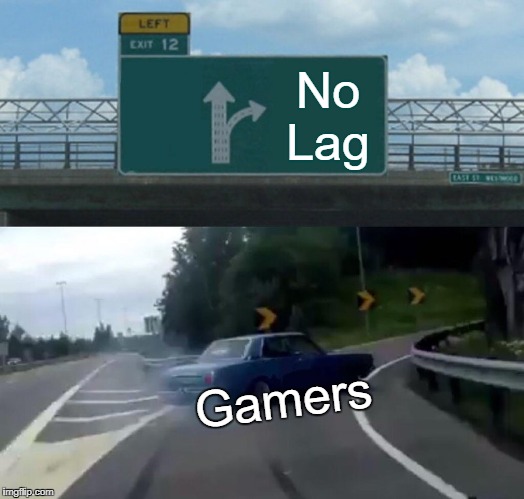 Left Exit 12 Off Ramp Meme | No Lag; Gamers | image tagged in memes,left exit 12 off ramp | made w/ Imgflip meme maker