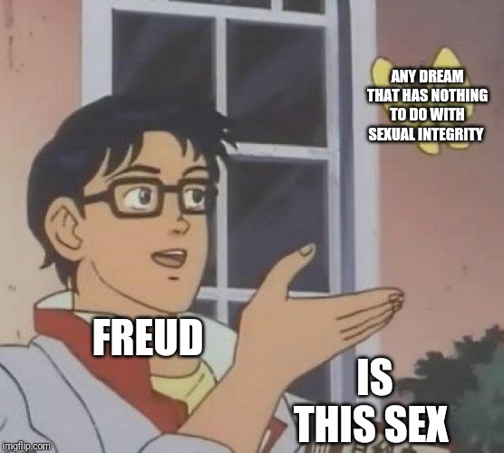 Is This A Pigeon Meme | ANY DREAM THAT HAS NOTHING TO DO WITH SEXUAL INTEGRITY; FREUD; IS THIS SEX | image tagged in memes,is this a pigeon | made w/ Imgflip meme maker
