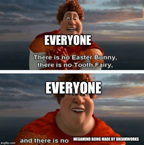 TIGHTEN MEGAMIND "THERE IS NO EASTER BUNNY" | EVERYONE; EVERYONE; MEGAMIND BEING MADE BY DREAMWORKS | image tagged in tighten megamind there is no easter bunny | made w/ Imgflip meme maker