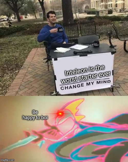 Inteleon is the worst starter ever; Be happy to boi | image tagged in memes,change my mind,pokemon,pokemon sword and shield,inteleon,dlc | made w/ Imgflip meme maker