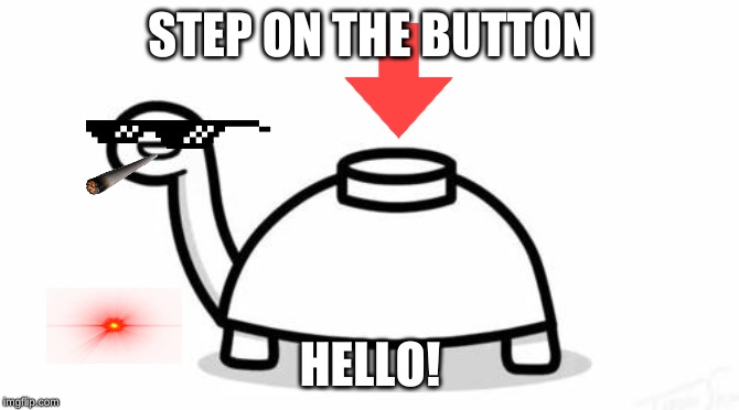 Mine Turtle | STEP ON THE BUTTON; HELLO! | image tagged in mine turtle | made w/ Imgflip meme maker