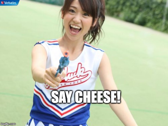 Yuko With Gun | SAY CHEESE! | image tagged in memes,yuko with gun | made w/ Imgflip meme maker