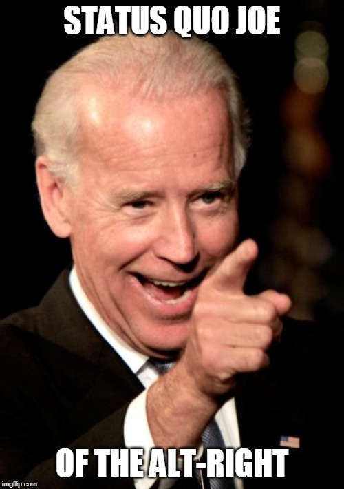 biden is a deplorable | STATUS QUO JOE; OF THE ALT-RIGHT | image tagged in memes,smilin biden,alt-right,maga | made w/ Imgflip meme maker