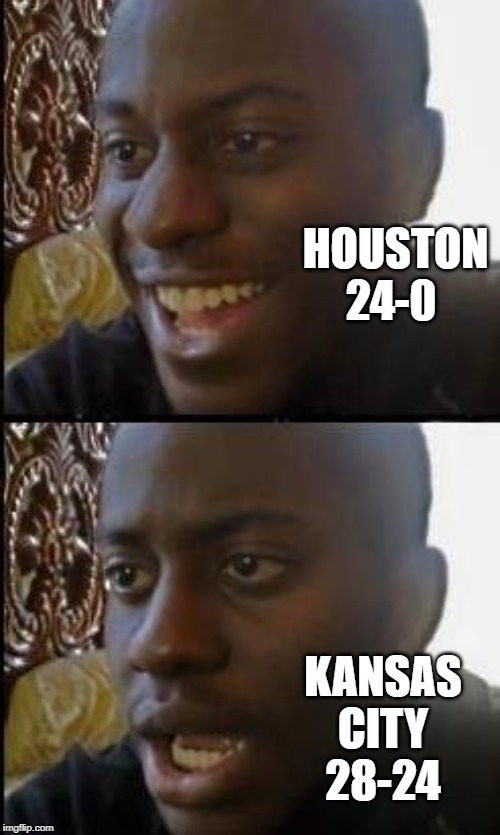 Tale of 2 Quarters | HOUSTON 24-0; KANSAS CITY 28-24 | image tagged in disappointed black guy | made w/ Imgflip meme maker
