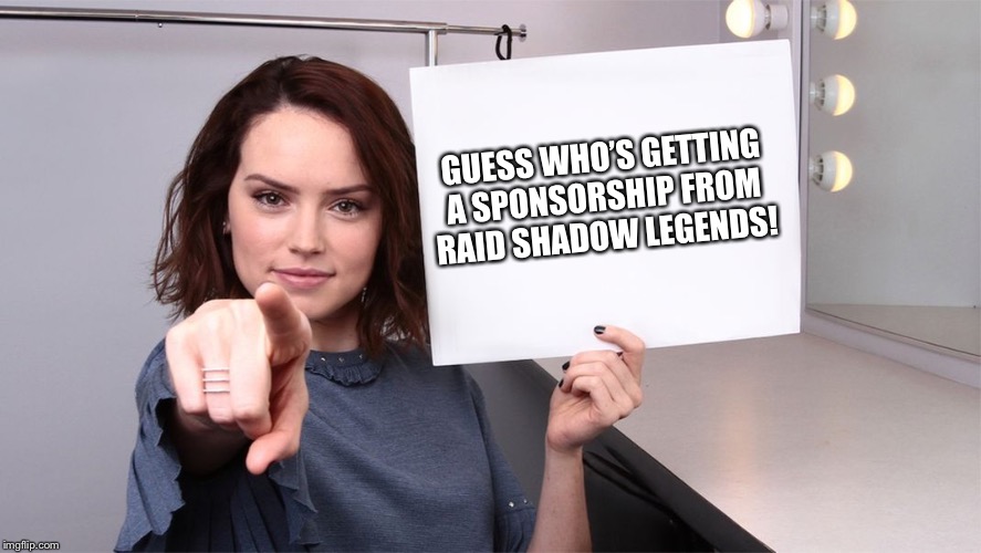 Daisy Ridley | GUESS WHO’S GETTING A SPONSORSHIP FROM RAID SHADOW LEGENDS! | image tagged in daisy ridley | made w/ Imgflip meme maker