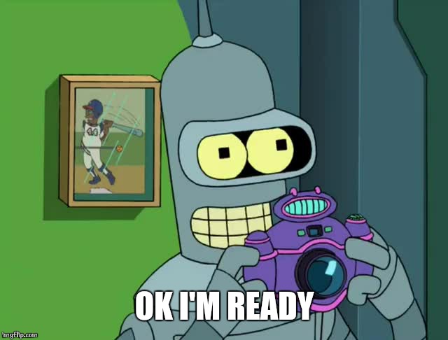 BENDER NEAT | OK I'M READY | image tagged in bender neat | made w/ Imgflip meme maker