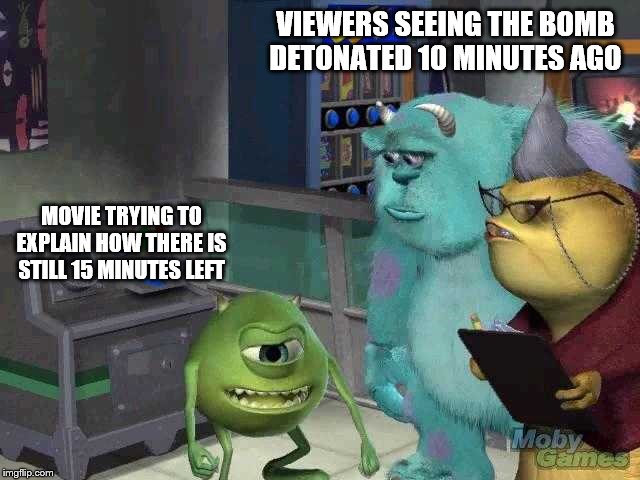 Mike wazowski trying to explain | VIEWERS SEEING THE BOMB DETONATED 10 MINUTES AGO; MOVIE TRYING TO EXPLAIN HOW THERE IS STILL 15 MINUTES LEFT | image tagged in mike wazowski trying to explain | made w/ Imgflip meme maker