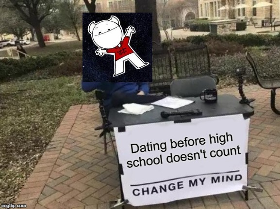 Change My Mind Meme | Dating before high school doesn't count | image tagged in memes,change my mind | made w/ Imgflip meme maker