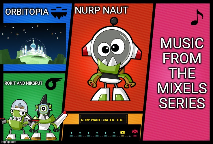 Smash Ultimate DLC fighter profile | ORBITOPIA; NURP NAUT; MUSIC FROM THE MIXELS SERIES; ROKIT AND NIKSPUT; NURP WANT CRATER TOTS | image tagged in smash ultimate dlc fighter profile,mixels,memes | made w/ Imgflip meme maker