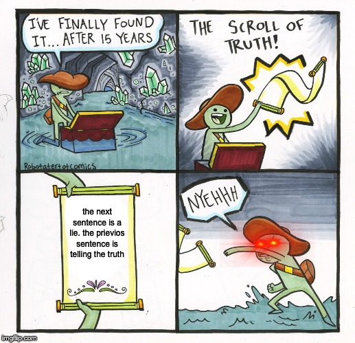 The Scroll Of Truth | the next sentence is a lie. the prievios sentence is telling the truth | image tagged in memes,the scroll of truth | made w/ Imgflip meme maker