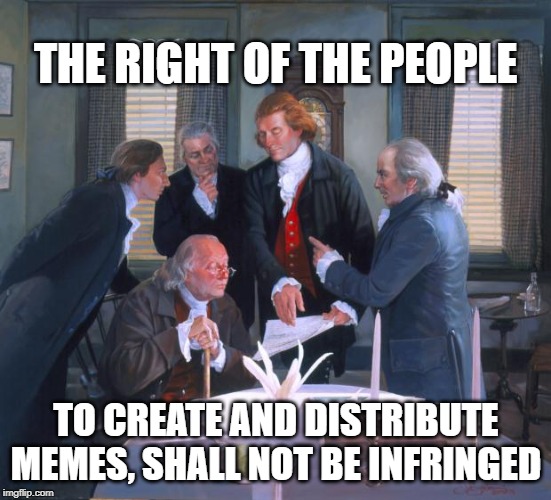Founding Fathers | THE RIGHT OF THE PEOPLE; TO CREATE AND DISTRIBUTE MEMES, SHALL NOT BE INFRINGED | image tagged in founding fathers,ConservativeMemes | made w/ Imgflip meme maker