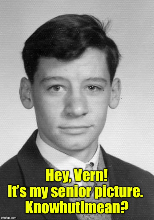 Hey, Vern!
It’s my senior picture. 
KnowhutImean? | image tagged in 80s | made w/ Imgflip meme maker