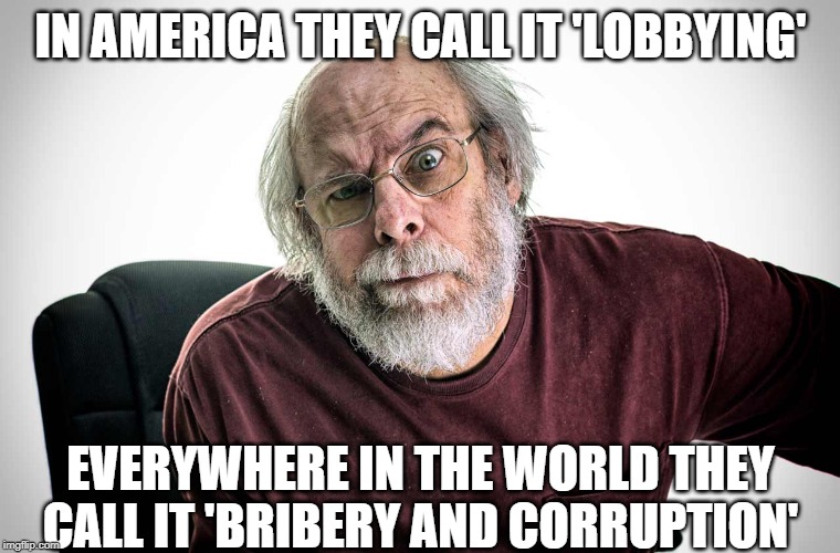 lobbying is just bribery and corruption - Imgflip