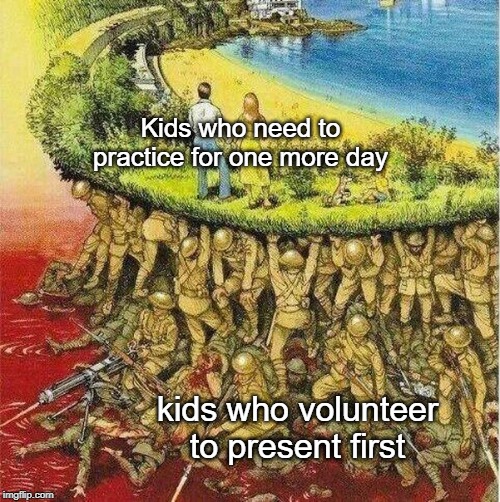 sacrifice for others | Kids who need to practice for one more day; kids who volunteer to present first | image tagged in soldiers hold up society,funny,memes,volunteers,soldier,presentation | made w/ Imgflip meme maker