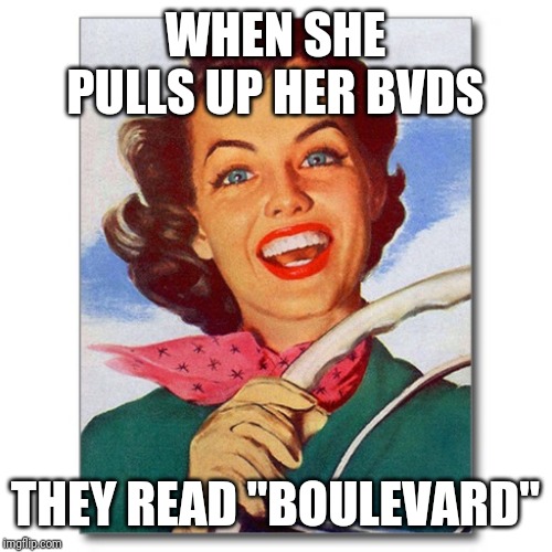 Vintage '50s woman driver | WHEN SHE PULLS UP HER BVDS THEY READ "BOULEVARD" | image tagged in vintage '50s woman driver | made w/ Imgflip meme maker