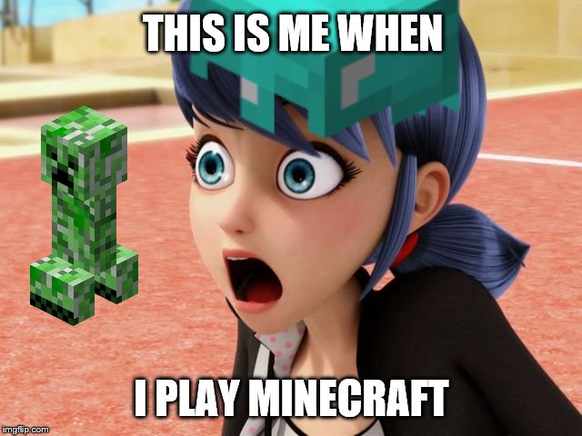 Marinette plays  minecraft | THIS IS ME WHEN; I PLAY MINECRAFT | image tagged in minecraft | made w/ Imgflip meme maker