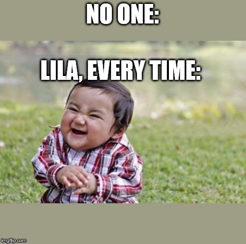 Evil Toddler | NO ONE:; LILA, EVERY TIME: | image tagged in memes,evil toddler | made w/ Imgflip meme maker