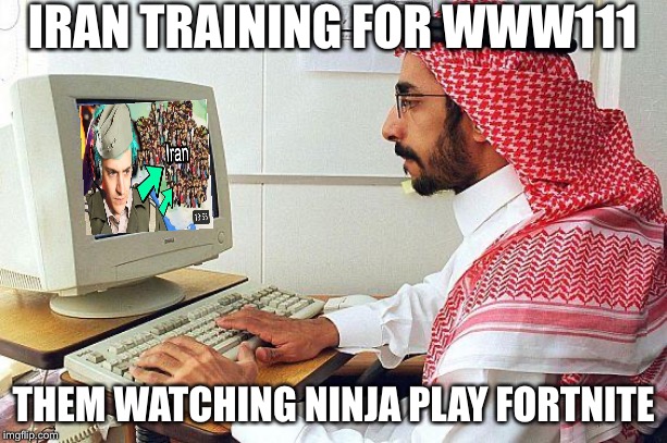 http://www.itp.net/images/content/578298/article/2473-arab-man_a | IRAN TRAINING FOR WWW111; THEM WATCHING NINJA PLAY FORTNITE | image tagged in http//wwwitpnet/images/content/578298/article/2473-arab-man_a | made w/ Imgflip meme maker