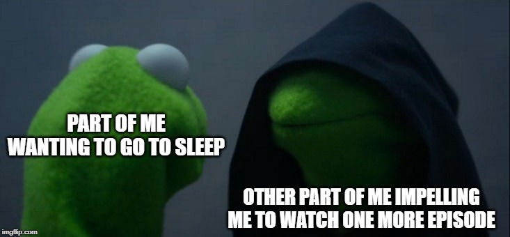 Evil Kermit Meme | PART OF ME WANTING TO GO TO SLEEP; OTHER PART OF ME IMPELLING ME TO WATCH ONE MORE EPISODE | image tagged in memes,evil kermit | made w/ Imgflip meme maker