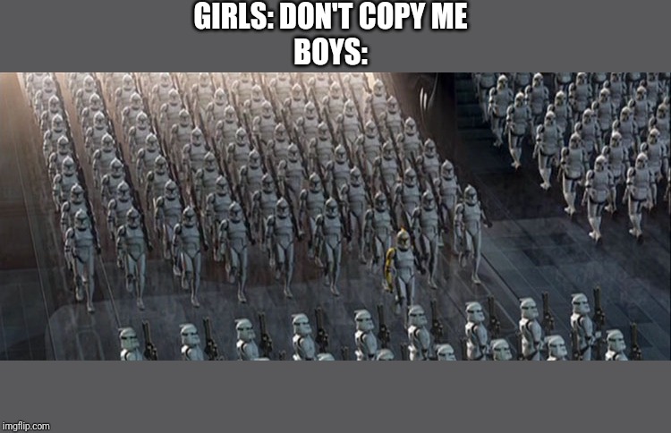 clones | GIRLS: DON'T COPY ME; BOYS: | image tagged in clones | made w/ Imgflip meme maker