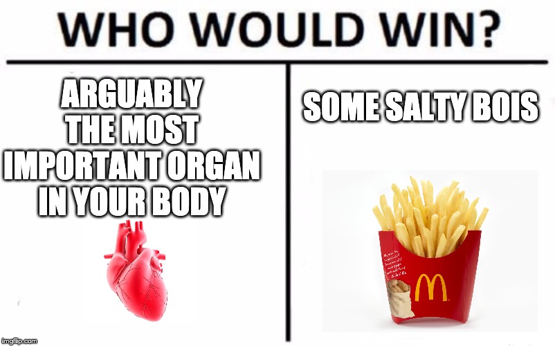 Who Would Win? | ARGUABLY THE MOST IMPORTANT ORGAN IN YOUR BODY; SOME SALTY BOIS | image tagged in memes,who would win | made w/ Imgflip meme maker