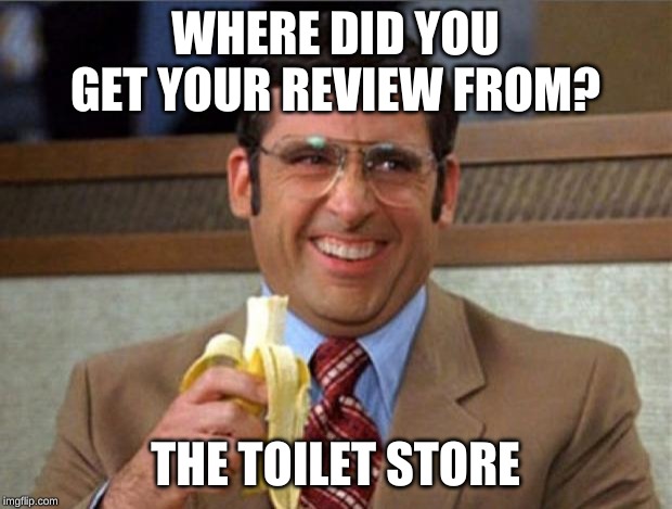 brick tamland | WHERE DID YOU GET YOUR REVIEW FROM? THE TOILET STORE | image tagged in brick tamland | made w/ Imgflip meme maker