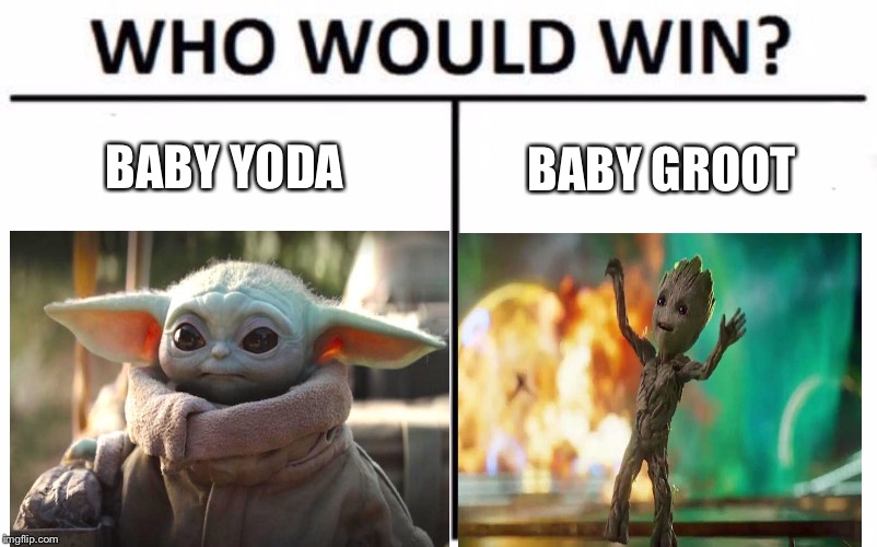 Who Would Win? Meme | BABY YODA; BABY GROOT | image tagged in memes,who would win | made w/ Imgflip meme maker