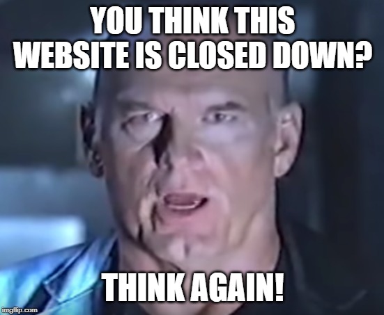 Think Again! | YOU THINK THIS WEBSITE IS CLOSED DOWN? THINK AGAIN! | image tagged in think again | made w/ Imgflip meme maker