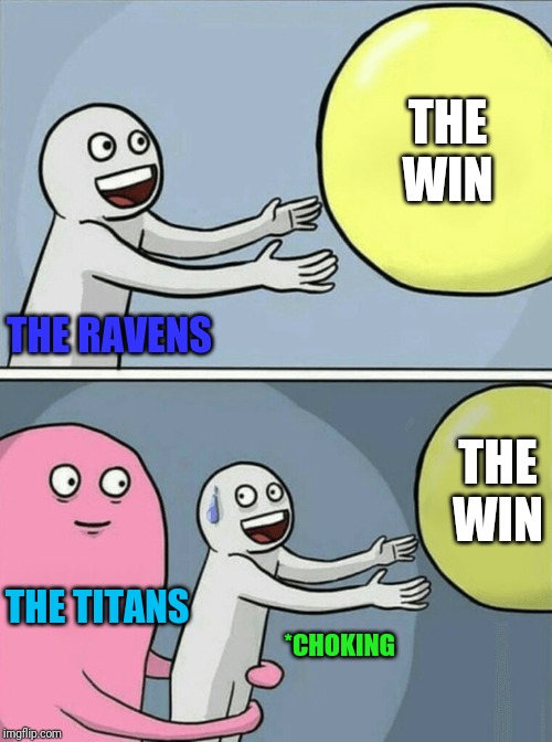 Running Away Balloon Meme | THE WIN; THE RAVENS; THE WIN; THE TITANS; *CHOKING | image tagged in memes,running away balloon | made w/ Imgflip meme maker