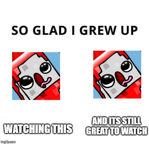 So glad I grew up doing this | AND ITS STILL GREAT TO WATCH; WATCHING THIS | image tagged in so glad i grew up doing this | made w/ Imgflip meme maker