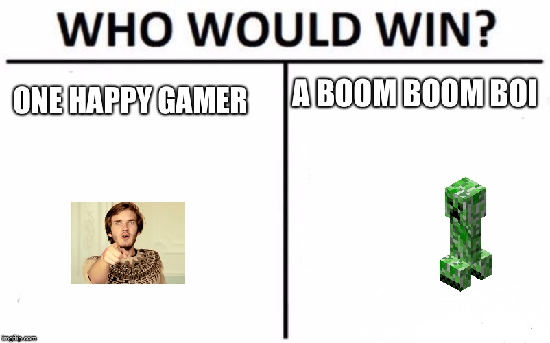 Who Would Win? Meme | A BOOM BOOM BOI; ONE HAPPY GAMER | image tagged in memes,who would win | made w/ Imgflip meme maker