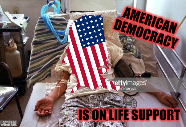 Our Democracy Is In Peril | AMERICAN DEMOCRACY; IS ON LIFE SUPPORT | image tagged in america,democracy,democrats,donald trump approves | made w/ Imgflip meme maker