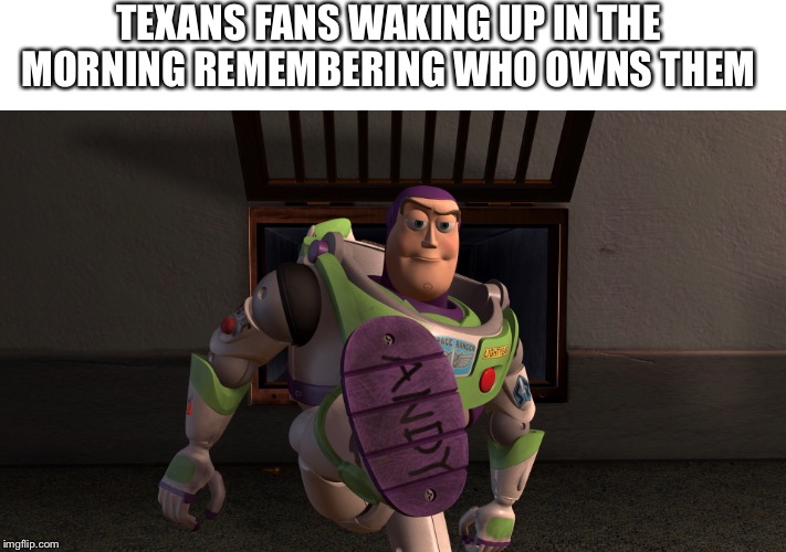 Chiefs Victory | TEXANS FANS WAKING UP IN THE MORNING REMEMBERING WHO OWNS THEM | image tagged in kansas city chiefs,houston texans,win,toy story | made w/ Imgflip meme maker