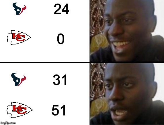 Texans Fans Be Like |  24; 31; 51 | image tagged in oh yeah oh no,kansas city chiefs,houston texans,go chiefs | made w/ Imgflip meme maker