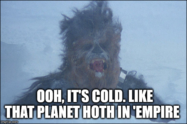 Hoth Chewbacca | OOH, IT'S COLD. LIKE THAT PLANET HOTH IN 'EMPIRE | image tagged in hoth chewbacca | made w/ Imgflip meme maker