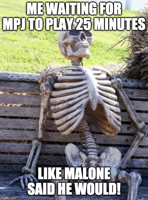 Waiting Skeleton Meme | ME WAITING FOR MPJ TO PLAY 25 MINUTES; LIKE MALONE SAID HE WOULD! | image tagged in memes,waiting skeleton | made w/ Imgflip meme maker