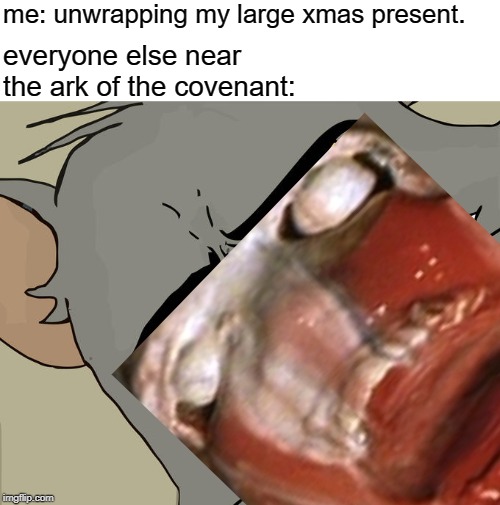 now with colons | me: unwrapping my large xmas present. everyone else near the ark of the covenant: | image tagged in memes,unsettled tom | made w/ Imgflip meme maker