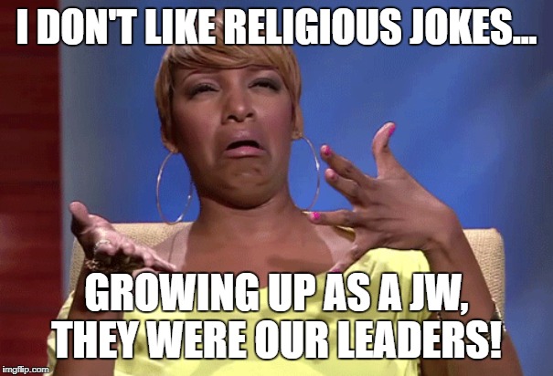 RELIGIOUS JOKERS FROM JEHOVAH'S WITNESSES | I DON'T LIKE RELIGIOUS JOKES... GROWING UP AS A JW, THEY WERE OUR LEADERS! | image tagged in jehovah's witness,jehovas witness squirrel,cult,religion,hypocrisy,liars | made w/ Imgflip meme maker