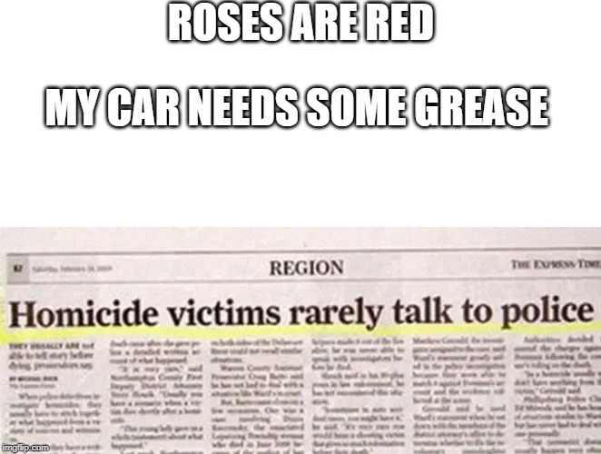 ROSES ARE RED; MY CAR NEEDS SOME GREASE | image tagged in roses are red | made w/ Imgflip meme maker