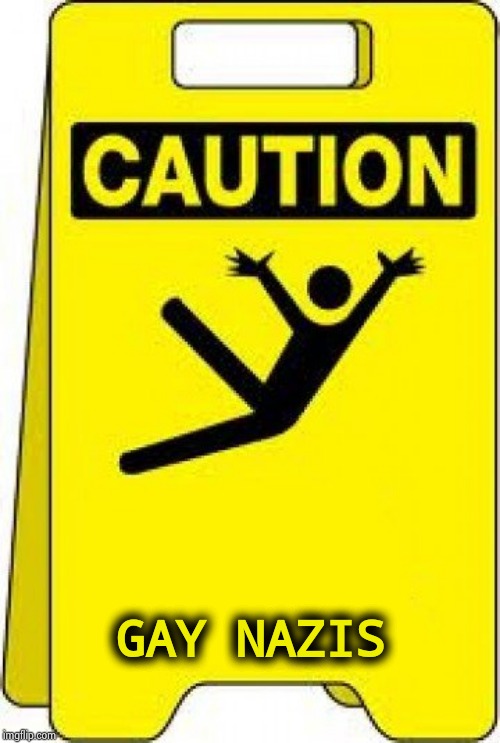 caution sign | GAY NAZIS | image tagged in caution sign | made w/ Imgflip meme maker