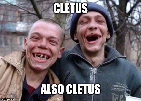Ugly Twins Meme | CLETUS; ALSO CLETUS | image tagged in memes,ugly twins | made w/ Imgflip meme maker