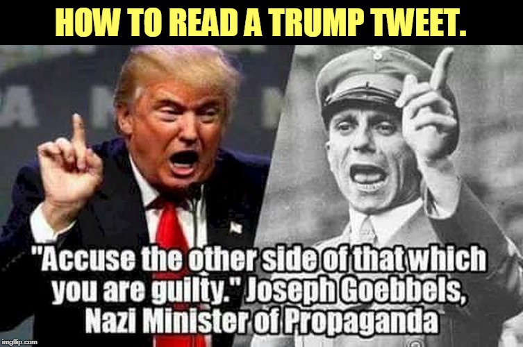 It's that simple. | HOW TO READ A TRUMP TWEET. | image tagged in trump,goebbels,tweet,twitter,project | made w/ Imgflip meme maker