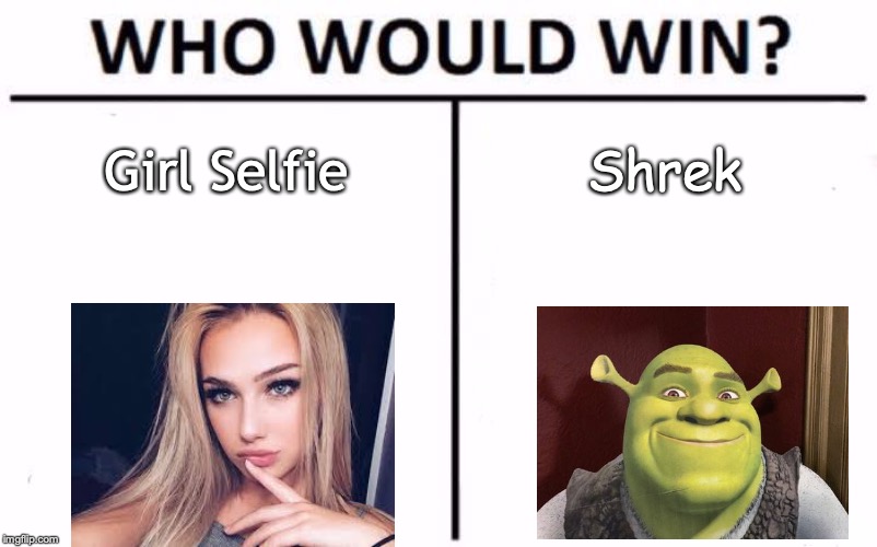 Who Would Win? | Girl Selfie; Shrek | image tagged in memes,who would win | made w/ Imgflip meme maker