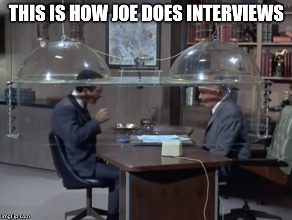 Cone of Silence | THIS IS HOW JOE DOES INTERVIEWS | image tagged in cone of silence | made w/ Imgflip meme maker
