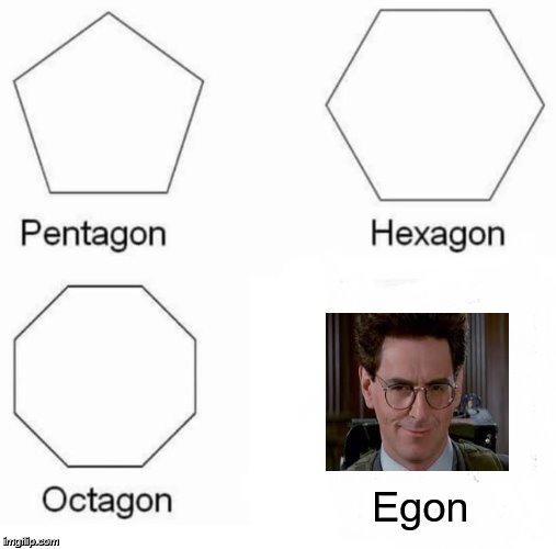 Pentagon Hexagon Octagon Meme | Egon | image tagged in memes,pentagon hexagon octagon,ghostbusters | made w/ Imgflip meme maker