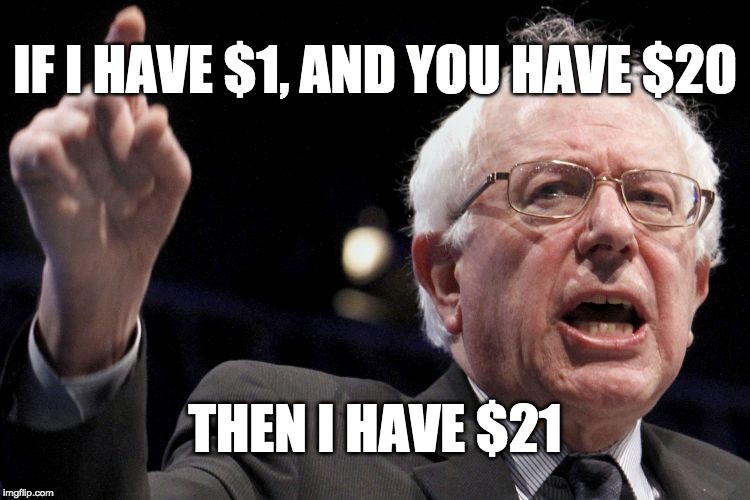 How communists do math | IF I HAVE $1, AND YOU HAVE $20; THEN I HAVE $21 | image tagged in bernie sanders | made w/ Imgflip meme maker