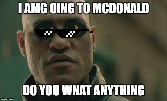 Matrix Morpheus | I AMG OING TO MCDONALD; DO YOU WNAT ANYTHING | image tagged in memes,matrix morpheus | made w/ Imgflip meme maker