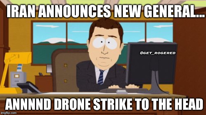 annnndItsGone | IRAN ANNOUNCES NEW GENERAL... @get_rogered; ANNNND DRONE STRIKE TO THE HEAD | image tagged in annnnditsgone | made w/ Imgflip meme maker