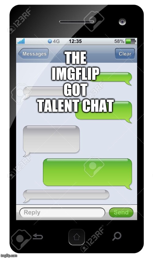 Type your comments here | THE IMGFLIP GOT TALENT CHAT | image tagged in group chats | made w/ Imgflip meme maker